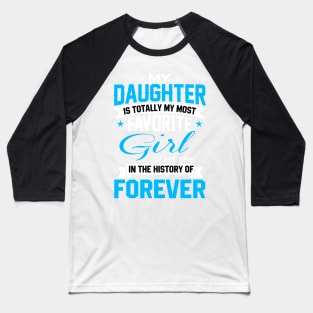 My daughter is totally my most favorite girl of all time in the history of forever Baseball T-Shirt